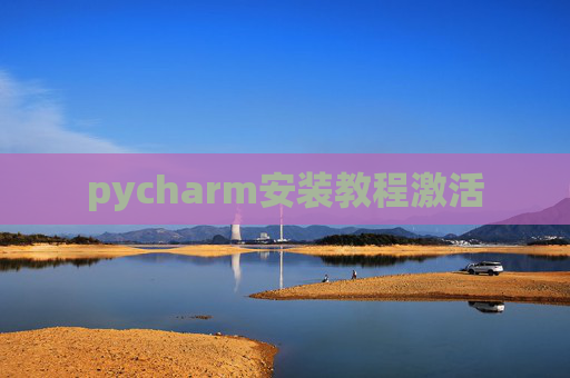 pycharm安装教程激活 pycharm安装教程激活